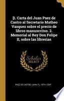 [1. Carta del Juan Paez de Castro al Secretario Matheo Vazquez sobre el precio de libros manuscritos. 2. Memorial al Rey Don Felipe II, sobre las librerias