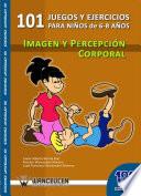 Libro 101 juegos y ejercicios de imagen y percepciçn corporal para niños de 6-8 años