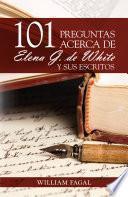 101 preguntas acerca de Elena G. de White y sus escritos