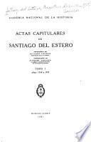 Actas capitulares de Santiago del. Estero: 1554 a 1747