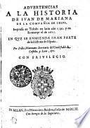 ADVERTENCIAS A LA HISTORIA DE IVAN DE MARIANA DE LA COMPAÑIA DE IESVS. Impressa en Toledo en latin año 1592. y en Romançe el de 1601. EN QVE SE ENMIENDA GRAN PARTE de la Historia de España