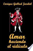 Libro Amar Haciendo El Ridículo: Comedia Cómica de Enredos Dieciochescos