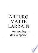 Arturo Matte Larraín, un hombre de excepción