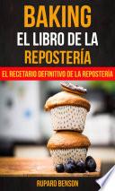 Baking: El libro de la Repostería: El recetario definitivo de la Repostería
