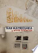 Libro Bar Matrioshka y otras historias