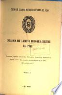 Catálogo del Archivo Histórico-Militar del Perú: Documentos originales procedentes del Archivo General del Ministerio de Guerra y otras Dependencias correspondientes a los años 1821, 1823-1856