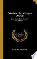 Catecismo de la Lengva Gvarani: (arte, Bocabulario, Tesoro Y Catecismo)....