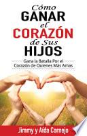 Libro Cmo ganar el corazon de tus hijos / How to Win Back the Hearts of Your Children