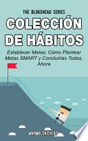 Libro Colección de Hábitos. Establecer Metas: Cómo Plantear Metas SMART y Concluirlas Todas, Ahora.