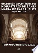Colección diplomática del Monasterio de Santa María de Palazuelos. XVI - XVII