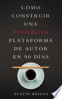 Libro Cómo Construir Una Poderosa Plataforma de Autor en 90 Días