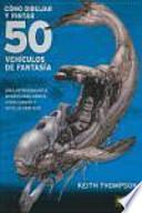 Libro Como dibujar y pintar 50 vehiculos de fantasia / 50 Fantasy Vehicles to Draw and Paint