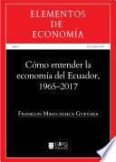 Cómo entender la economía del Ecuador 1965-2017