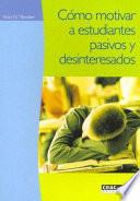 Libro Cómo motivar a estudiantes pasivos y desinteresados