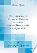 Libro Conferencias de Derecho Catalán Dadas en el Ateneo Barcelonés en 1870 y 1880 (Classic Reprint)