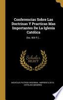 Libro Conferencias Sobre Las Doctrinas Y Practicas Mas Importantes De La Iglesia Católica: (lxx, 400 P.)...