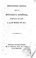 Constitución Política de la Monarquia Española promulgada en Cádiz en 1812