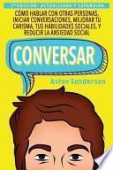 Libro Conversar: Cómo Hablar con Otras Personas, Iniciar Conversaciones, Mejorar tu Carisma, tus Habilidades Sociales, y Reducir la Ansiedad Social
