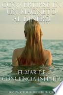 Convertirse En Un Magneto Al Dinero El Mar De Conciencia Infinita/ Become a money magnet by infinite sea of consciousness