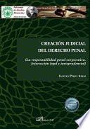 Libro Creación judicial del derecho penal. (La responsabilidad penal corporativa. Interacción legal y jurisprudencial)