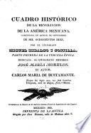 Cuadro histórico de la revolucion de la América Mexicana, comenzada en quince de septiembre de mil ochocientos diez, por el ciudadano Miguel Hidalgo y Costilla ...