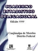 Cuajimalpa de Morelos Distrito Federal. Cuaderno estadístico delegacional 1999