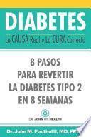 Diabetes: La Causa Real Y La Cura Correcta: 8 Pasos Para Revertir La Diabetes Tipo 2 En 8 Semanas