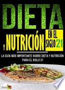 Libro DIETA Y NUTRICIÓN EN EL SIGLO 21: LA GUÍA MÁS IMPORTANTE SOBRE DIETA Y NUTRICIÓN PARA EL SIGLO 21