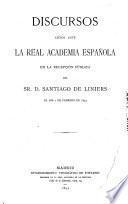 Discursos leídos ante la Real Academia Española en la recepción pública del Sr. D. Santiago de Liniers, el día 2 de febrero de 1894