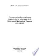 Docentes, científicos, artistas e intelectuales en la creación de la Universidad Nacional de Tucumán, 1910-1960