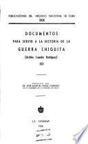 Documentos Para Servir a la Historia de la Guerra Chiquita, Etc. [The Collection Originally Formed by L. Rodríguez Y Colina.].