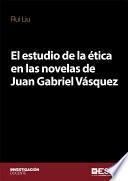 Libro El estudio de la ética en las novelas de Juan Gabriel Vásquez