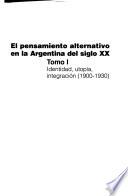 El pensamiento alternativo en la Argentina del siglo XX: Identidad, utopía, integración. 1900-1930