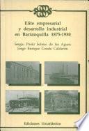 Elite empresarial y desarrollo industrial en Barranquilla 1875-1930