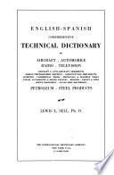 English-Spanish Comprehensive Technical Dictionary B of Aircraft, Automobile, Radio, Television, Aircraft & Anti-aircraft Armaments, Aerial Photographic Mapping, Agricultural Implements, Sporting, Commercial Terms, Mechanics & Machine Tools, Steam, Automotive & Diesel Engines, Boilers, Paints & Dyes, Office Equipment, Sugar Mill Machinery, Petroleum, Steel Products