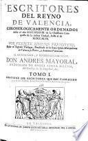 Escritores del reyno de Valencia, chronologicamente ordenados desde el año M.CC.XXXVIII ... hasta el de M.DCC.XLVII