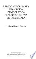 Estado autoritario, transición democrática y proceso de paz en Guatemala