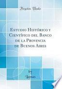 Libro Estudio Histórico y Científico del Banco de la Provincia de Buenos Aires (Classic Reprint)