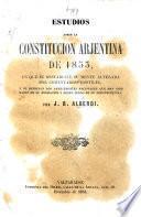 Estudios sobre la Constitucion Arjentina de 1853, etc