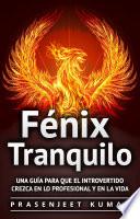 Libro Fénix Tranquilo: Una guía para que el introvertido crezca en lo profesional y en la vida