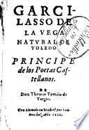 Garcilasso de la Vega natural de Toledo principe de los poetas Castellanos de Don Thomas Tamaio de Vargas