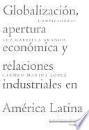 Globalización, apertura económica y relaciones industriales en América Latina