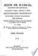 Hijos de Madrid, ilustres en santidad, dignidades, armas, ciencias y artes ; Diccionario historico