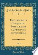 Historia de la Conquista y Poblacion de la Provincia de Venezuela, Vol. 1 (Classic Reprint)