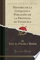 Historia de la Conquista y Población de la Provincia de Venezuela, Vol. 1 (Classic Reprint)
