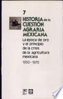 Historia de la cuestión agraria mexicana: La época de oro y el principio de la crisis de la agricultura mexicana, 1950-1970