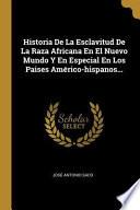 Libro Historia de la Esclavitud de la Raza Africana En El Nuevo Mundo Y En Especial En Los Paises Américo-Hispanos...