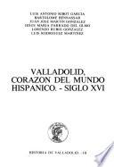 Historia de Valladolid: Valladolid, corazón del mundo hispánico, siglo XVI