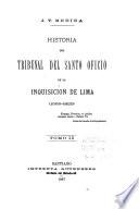 Historia del tribunal del Santo oficio de la inquisicion de Lima (1569-1820) ...