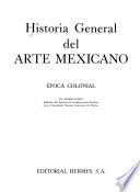 Historia general del arte mexicano: Epoca colonial, por P. Rojas